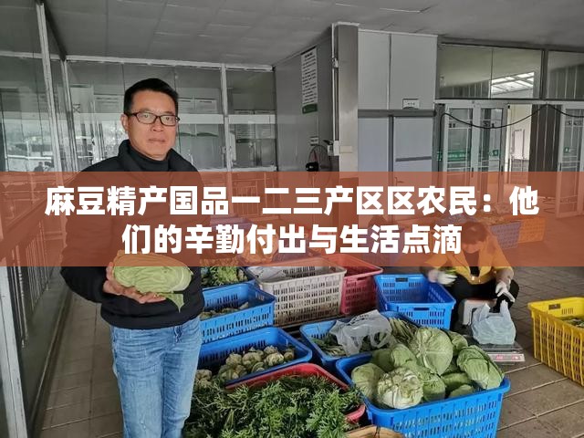 麻豆精产国品一二三产区区农民：他们的辛勤付出与生活点滴