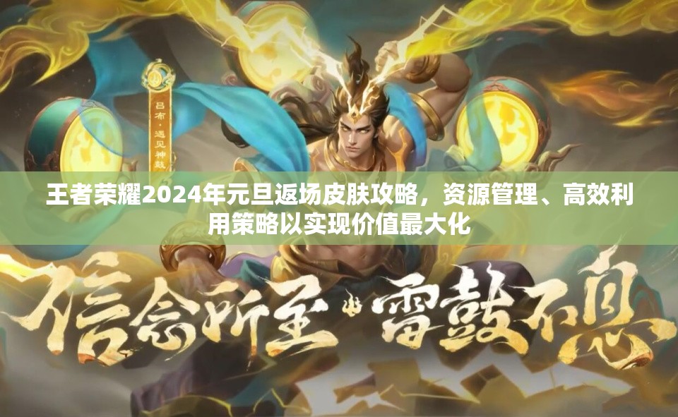 王者荣耀2024年元旦返场皮肤攻略，资源管理、高效利用策略以实现价值最大化