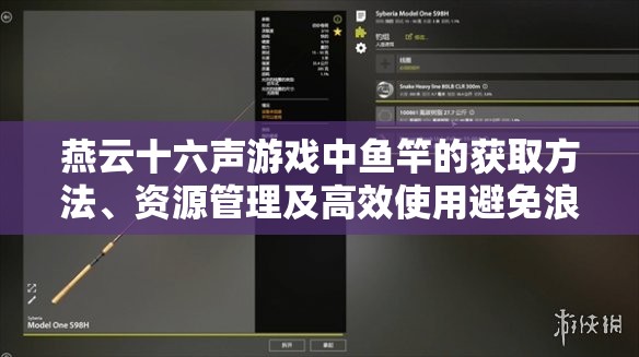 燕云十六声游戏中鱼竿的获取方法、资源管理及高效使用避免浪费策略