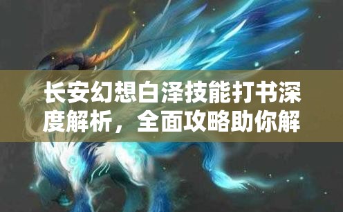 长安幻想白泽技能打书深度解析，全面攻略助你解锁瑞兽的真正力量