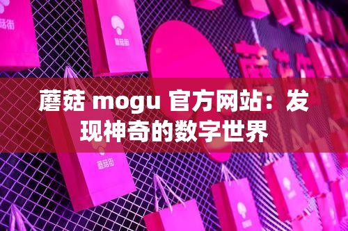 蘑菇 mogu 官方网站：发现神奇的数字世界