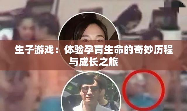 生子游戏：体验孕育生命的奇妙历程与成长之旅