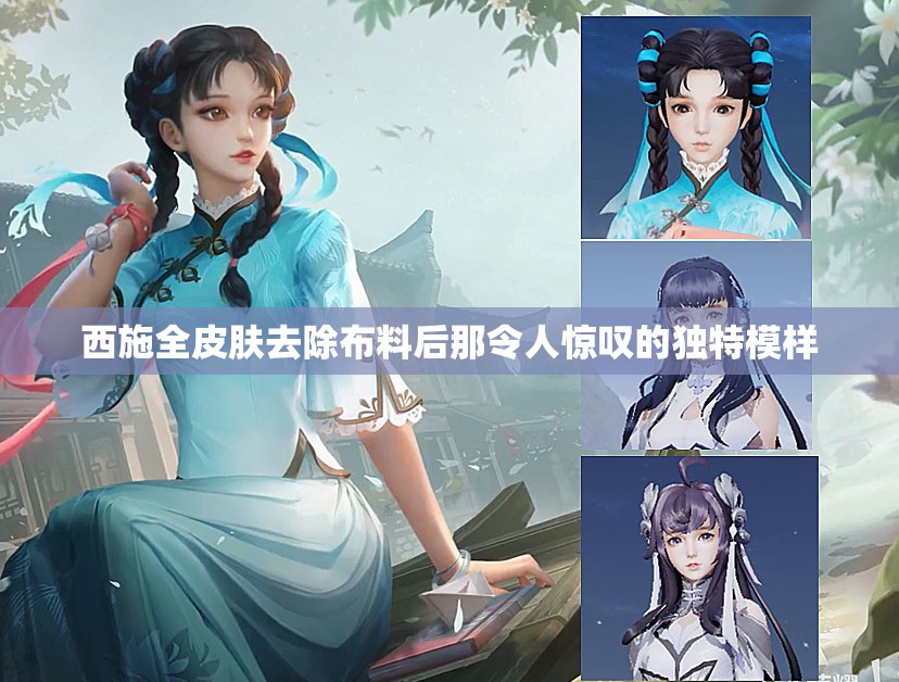 西施全皮肤去除布料后那令人惊叹的独特模样