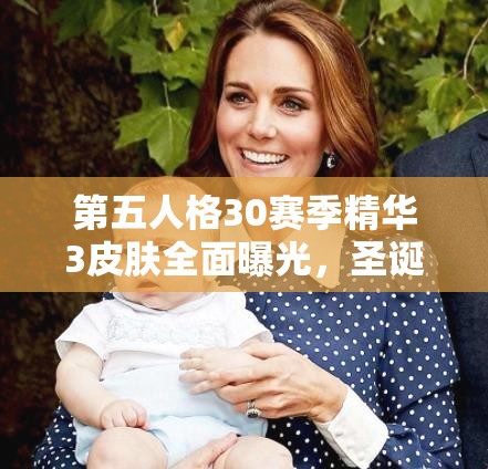 第五人格30赛季精华3皮肤全面曝光，圣诞主题惊喜福利震撼来袭！