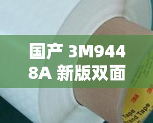 国产 3M9448A 新版双面胶：优质粘结的可靠选择