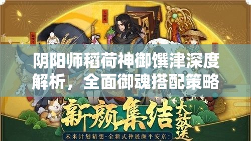 阴阳师稻荷神御馔津深度解析，全面御魂搭配策略与实战应用攻略