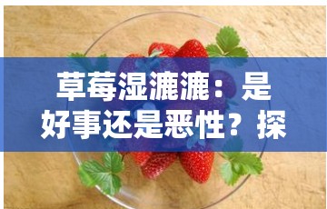 草莓湿漉漉：是好事还是恶性？探究其背后的真相