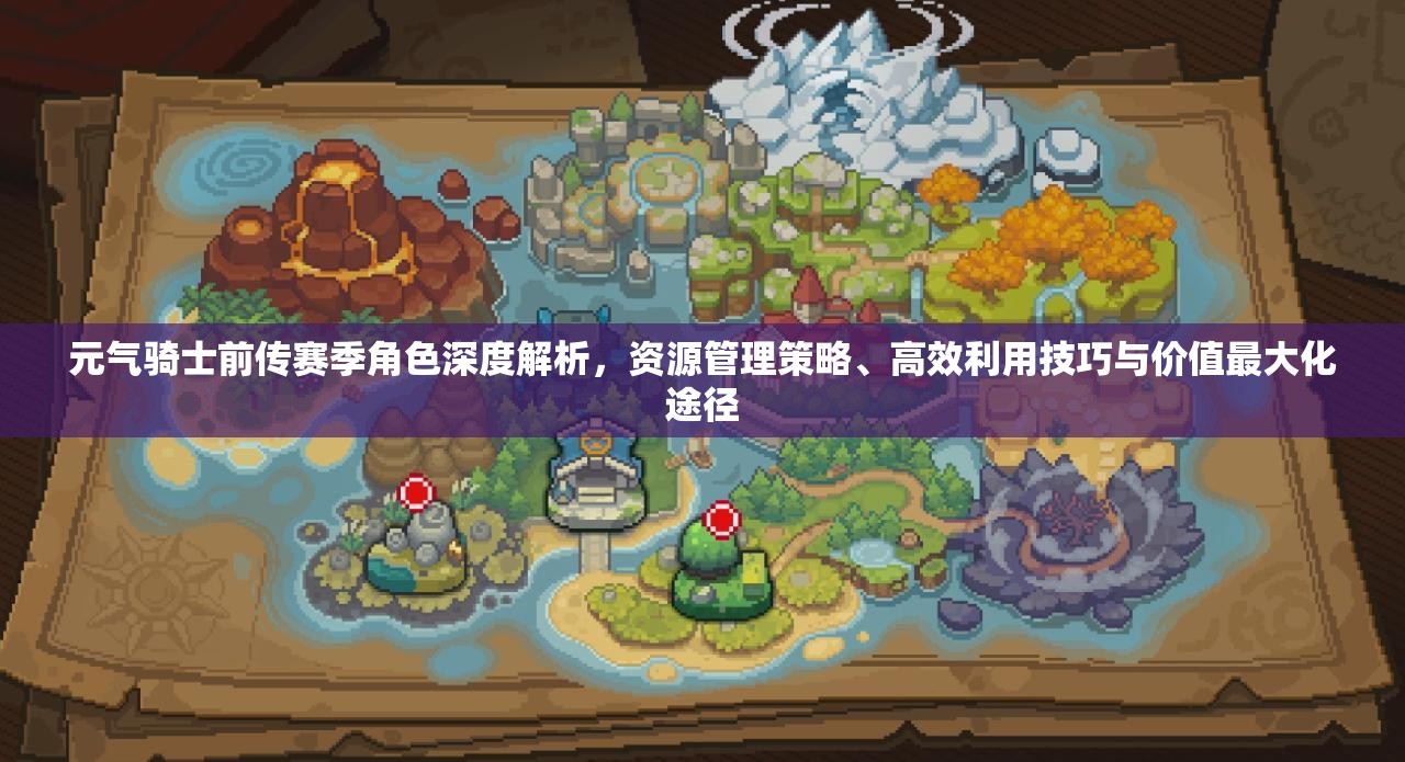 元气骑士前传赛季角色深度解析，资源管理策略、高效利用技巧与价值最大化途径