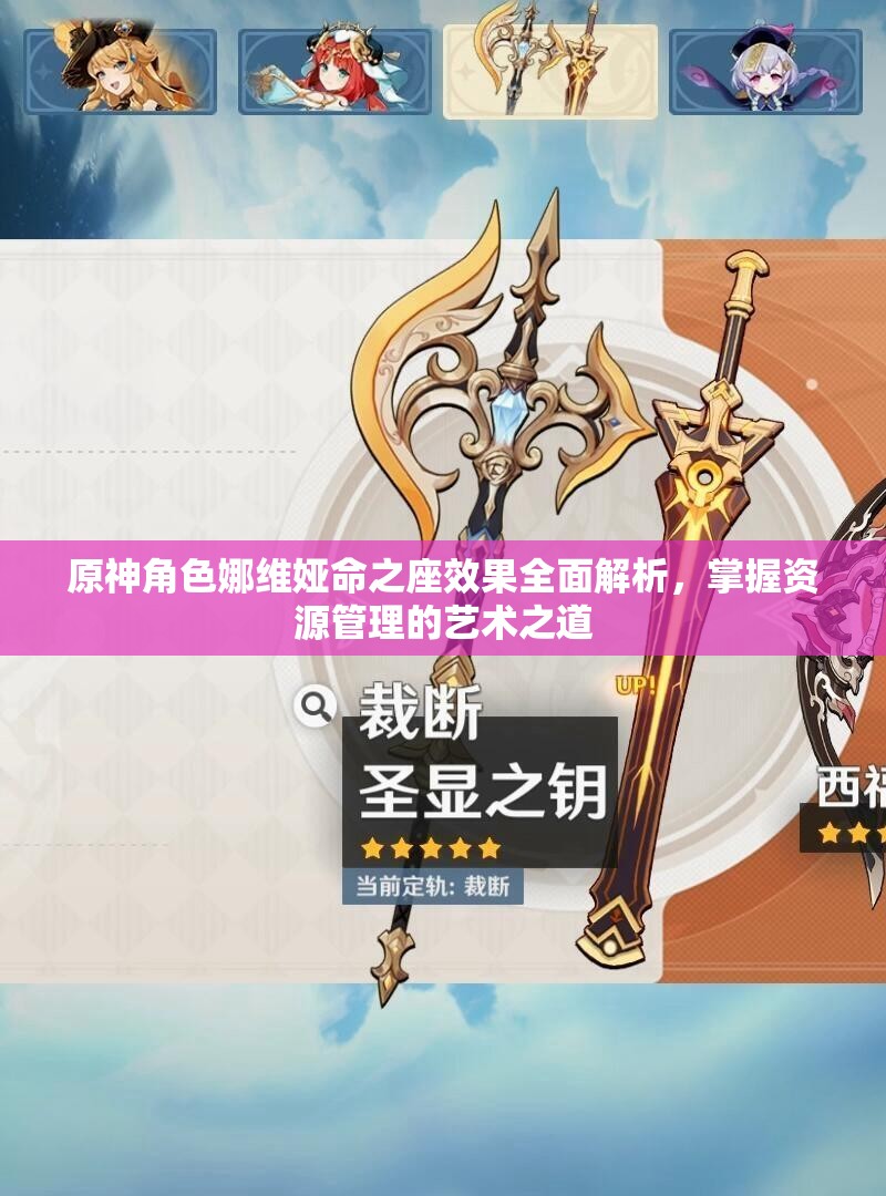 原神角色娜维娅命之座效果全面解析，掌握资源管理的艺术之道