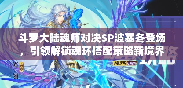 斗罗大陆魂师对决SP波塞冬登场，引领解锁魂环搭配策略新境界