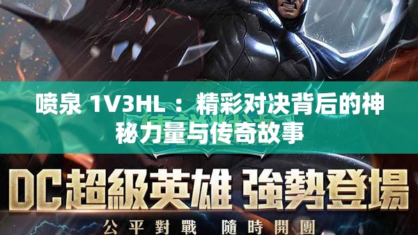 喷泉 1V3HL ：精彩对决背后的神秘力量与传奇故事