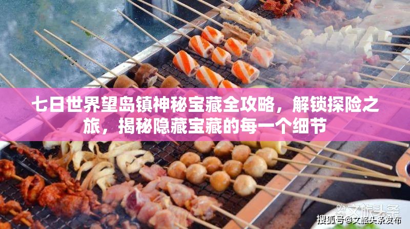 七日世界望岛镇神秘宝藏全攻略，解锁探险之旅，揭秘隐藏宝藏的每一个细节