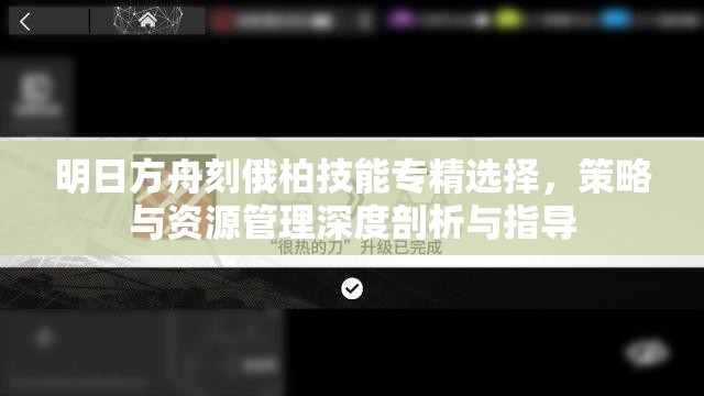 明日方舟刻俄柏技能专精选择，策略与资源管理深度剖析与指导