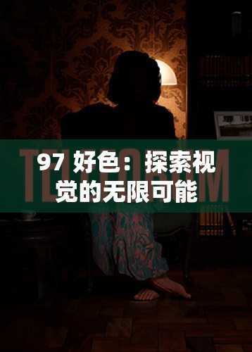 97 好色：探索视觉的无限可能