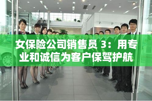 女保险公司销售员 3：用专业和诚信为客户保驾护航