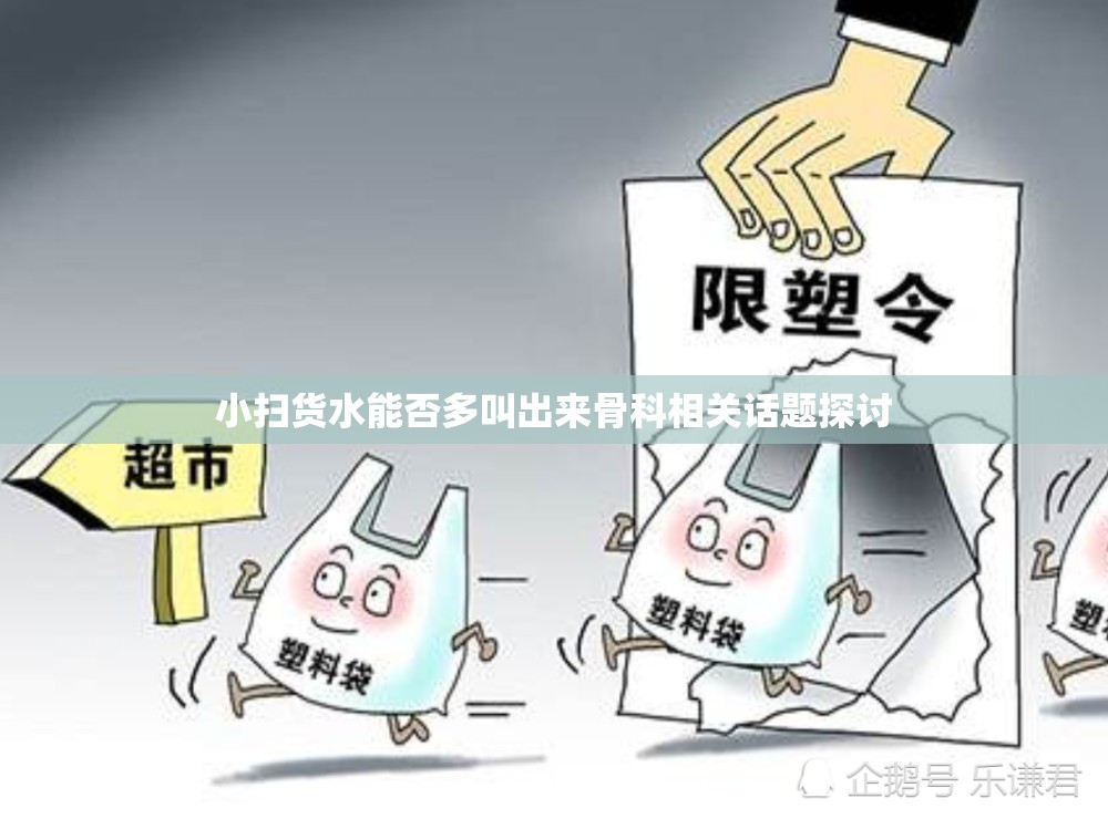 小扫货水能否多叫出来骨科相关话题探讨