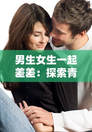 男生女生一起差差：探索青春期的性教育话题