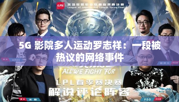 5G 影院多人运动罗志祥：一段被热议的网络事件