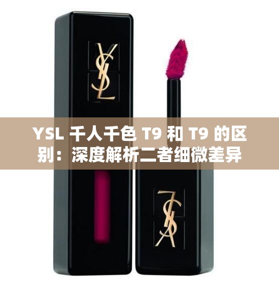 YSL 千人千色 T9 和 T9 的区别：深度解析二者细微差异