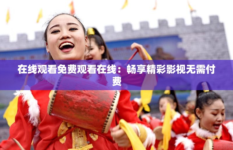 在线观看免费观看在线：畅享精彩影视无需付费