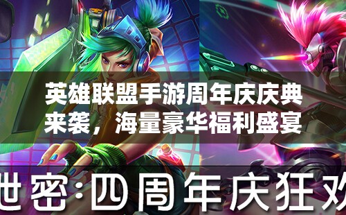 英雄联盟手游周年庆庆典来袭，海量豪华福利盛宴开启，精彩活动不容错过！