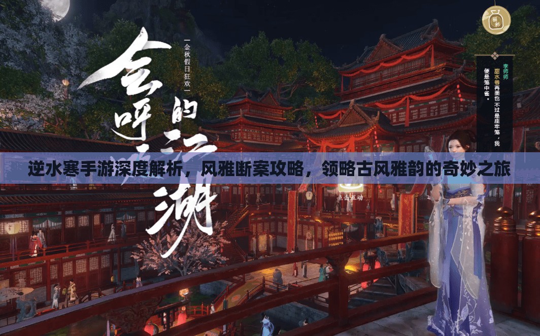 逆水寒手游深度解析，风雅断案攻略，领略古风雅韵的奇妙之旅