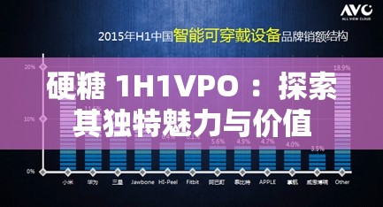 硬糖 1H1VPO ：探索其独特魅力与价值