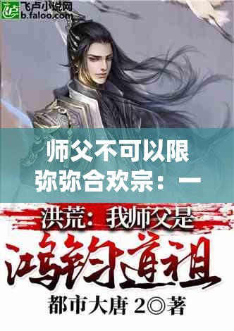 师父不可以限弥弥合欢宗：一段禁忌的仙侠师徒纠葛