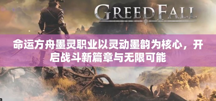 命运方舟墨灵职业以灵动墨韵为核心，开启战斗新篇章与无限可能