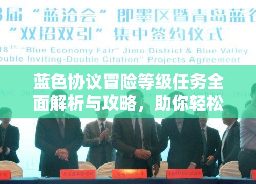 蓝色协议冒险等级任务全面解析与攻略，助你轻松解锁精彩冒险之旅