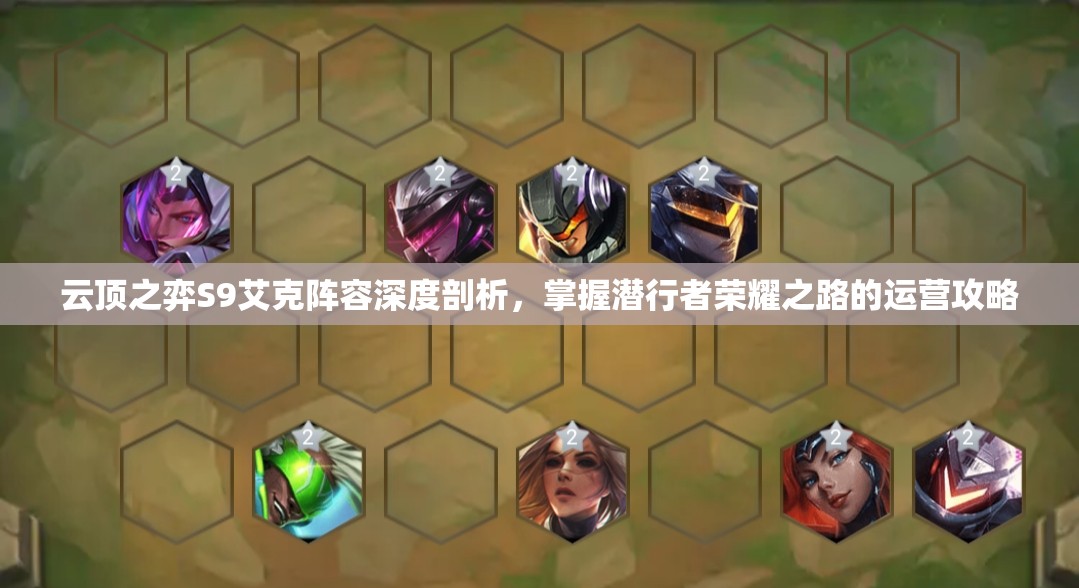 云顶之弈S9艾克阵容深度剖析，掌握潜行者荣耀之路的运营攻略