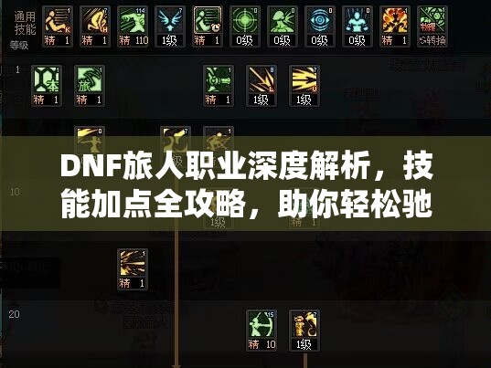 DNF旅人职业深度解析，技能加点全攻略，助你轻松驰骋阿拉德大陆！