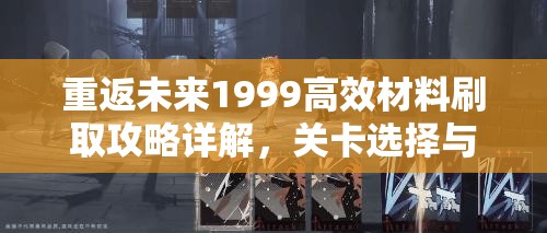 重返未来1999高效材料刷取攻略详解，关卡选择与合成路径指南