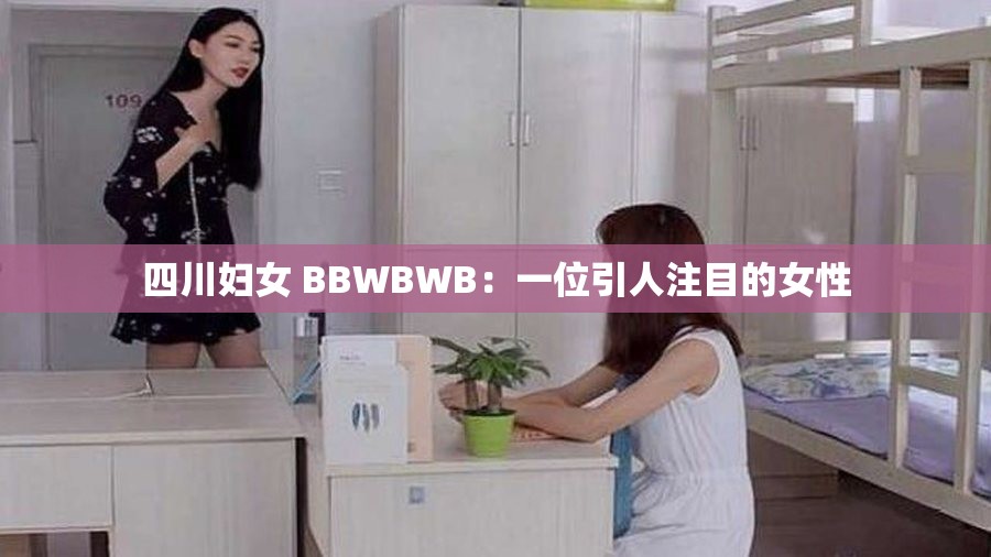 四川妇女 BBWBWB：一位引人注目的女性