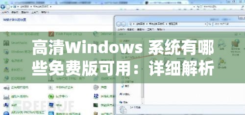 高清Windows 系统有哪些免费版可用：详细解析与推荐