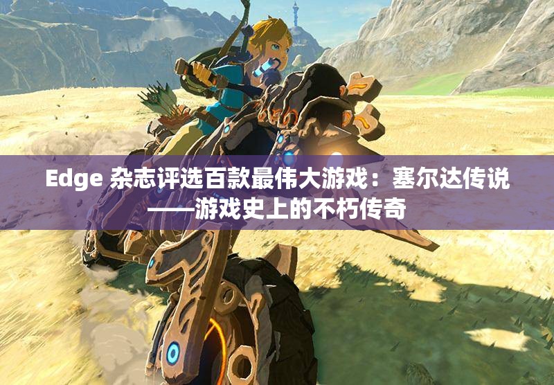 Edge 杂志评选百款最伟大游戏：塞尔达传说——游戏史上的不朽传奇