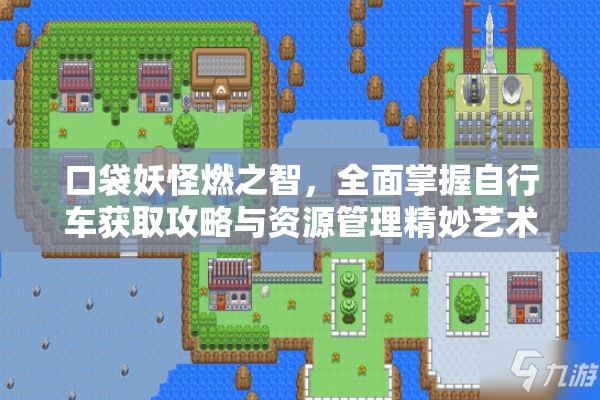 口袋妖怪燃之智，全面掌握自行车获取攻略与资源管理精妙艺术