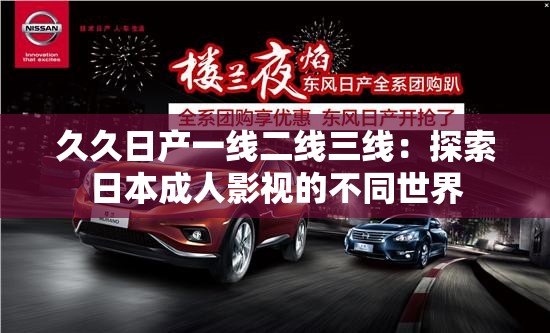 久久日产一线二线三线：探索日本成人影视的不同世界