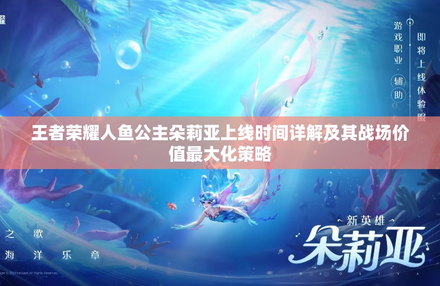 王者荣耀人鱼公主朵莉亚上线时间详解及其战场价值最大化策略