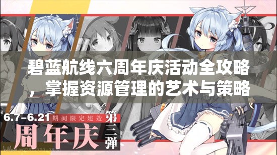 碧蓝航线六周年庆活动全攻略，掌握资源管理的艺术与策略，赢在起跑线