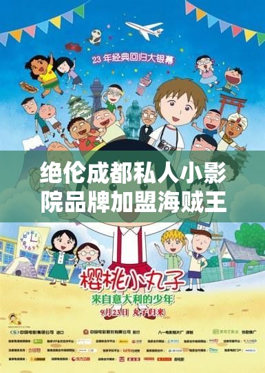 绝伦成都私人小影院品牌加盟海贼王：打造独特观影体验