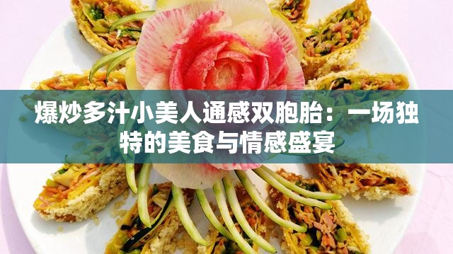 爆炒多汁小美人通感双胞胎：一场独特的美食与情感盛宴