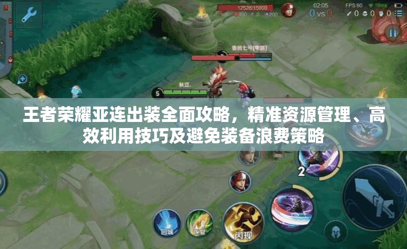 王者荣耀亚连出装全面攻略，精准资源管理、高效利用技巧及避免装备浪费策略