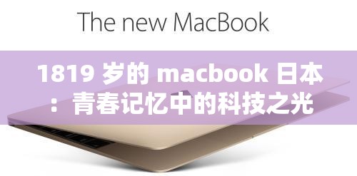 1819 岁的 macbook 日本：青春记忆中的科技之光
