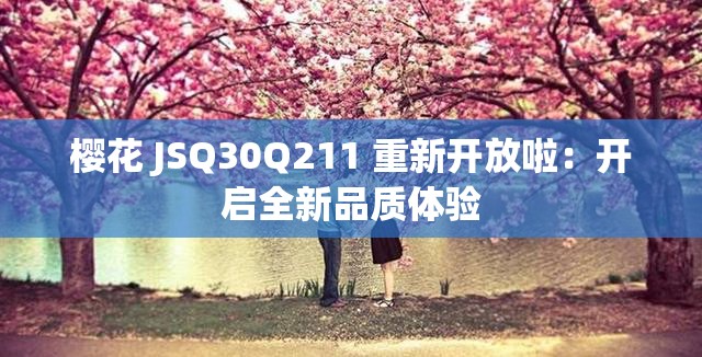 樱花 JSQ30Q211 重新开放啦：开启全新品质体验