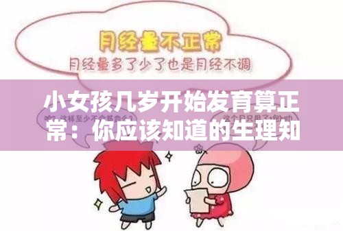 小女孩几岁开始发育算正常：你应该知道的生理知识