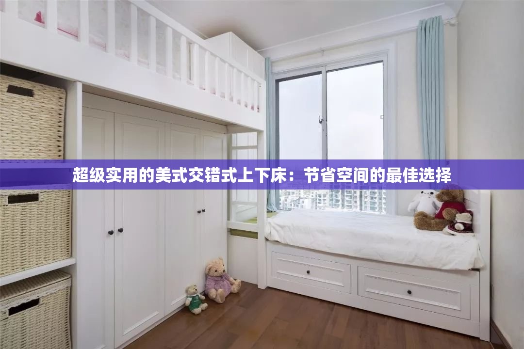 超级实用的美式交错式上下床：节省空间的最佳选择
