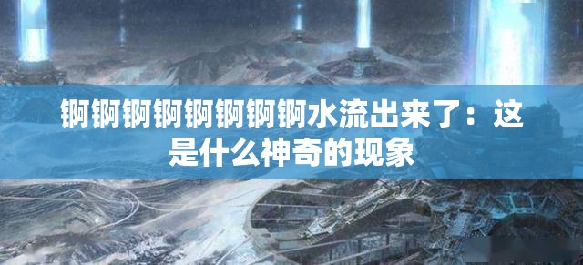 锕锕锕锕锕锕锕锕水流出来了：这是什么神奇的现象