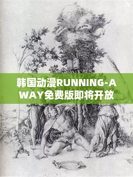韩国动漫RUNNING-AWAY免费版即将开放：精彩内容抢先知晓