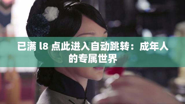 已满 l8 点此进入自动跳转：成年人的专属世界